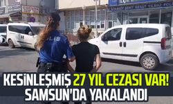 Kesinleşmiş 27 yıl cezası var! Samsun'da yakalandı