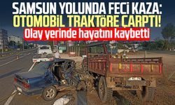 Otomobil traktöre çarptı! Samsunlu Mehmet Demir hayatını kaybetti