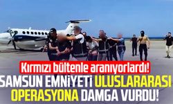 Samsun Emniyeti Uluslararası operasyona damga vurdu!