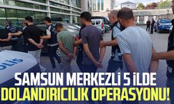 Samsun merkezli 5 ilde dolandırıcılık operasyonu!