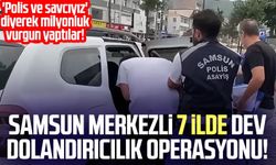 Samsun merkezli 7 ilde dev dolandırıcılık operasyonu!