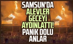 Samsun'da alevler geceyi aydınlattı! Panik dolu anlar