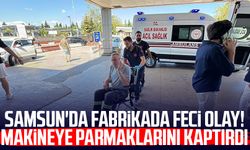 Samsun'da fabrikada feci olay! Makineye parmaklarını kaptırdı