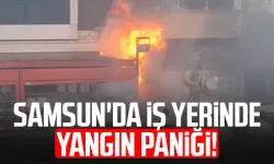 Samsun'da iş yerinde yangın paniği!