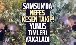 Samsun'da nefes kesen takip! Yunus timleri yakaladı