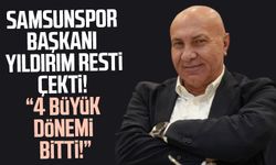 Samsunspor Başkanı Yüksel Yıldırım resti çekti! "4 büyük dönemi bitti!"