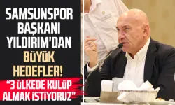 Samsunspor Başkanı Yüksel Yıldırım'dan büyük hedefler!