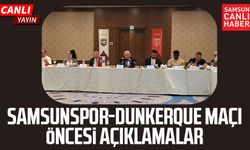 Samsunspor-Dunkerque maçı öncesi açıklamalar