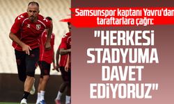 Samsunspor kaptanı Zeki Yavru’dan taraftarlara çağrı: "Herkesi stadyuma davet ediyoruz"