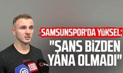 Samsunspor'da Celil Yüksel: "Şans bizden yana olmadı"