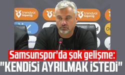 Samsunspor'da şok gelişme: "Kendisi ayrılmak istedi"