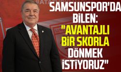 Samsunspor'da Veysel Bilen: "Avantajlı bir skorla dönmek istiyoruz"