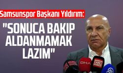 Samsunspor Başkanı Yüksel Yıldırım: "Sonuca bakıp aldanmamak lazım"
