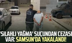 'Silahlı yağma' suçundan cezası var: Samsun'da yakalandı!
