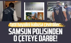 Tatil hayalini kabusa çevirdiler: Samsun polisinden o çeteye darbe!