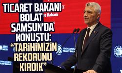 Ticaret Bakanı Ömer Bolat Samsun'da konuştu: Tarihimizin rekorunu kırdık