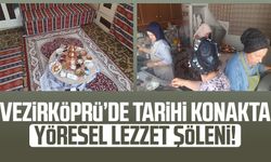 Vezirköprü’de tarihi konakta yöresel lezzet şöleni!