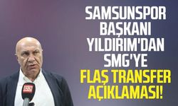 Samsunspor Başkanı Yüksel Yıldırım'dan SMG'ye flaş transfer açıklaması!