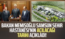 Bakan Memişoğlu Samsun Şehir Hastanesi'nin açılacağı tarihi açıkladı!