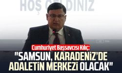Cumhuriyet Başsavcısı Mehmet Sabri Kılıç: "Samsun, Karadeniz’de adaletin merkezi olacak"