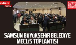 Samsun Büyükşehir Belediye Meclis Toplantısı