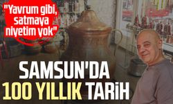 Samsun'da 100 yıllık tarih: "Yavrum gibi, satmaya niyetim yok"