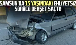 Samsun'da 15 yaşındaki ehliyetsiz sürücü dehşet saçtı!