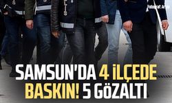 Samsun'da 4 ilçede baskın! 5 gözaltı
