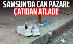 Samsun'da can pazarı: Çatıdan atladı!