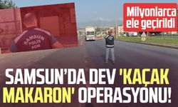 Samsun’da dev 'kaçak makaron' operasyonu!