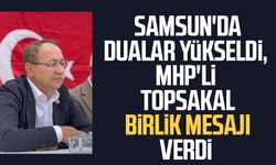 Samsun'da dualar yükseldi, MHP'li İlyas Topsakal birlik mesajı verdi