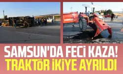 Samsun'da feci kaza! Traktör ikiye ayrıldı