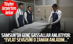 Samsun'da genç gassallar anlatıyor: "Evlat sevgisini o zaman anladım..."