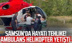 Samsun'da hayati tehlike! Ambulans helikopter yetişti