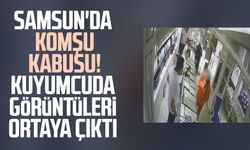 Samsun'da komşu kabusu! Kuyumcuda görüntüleri ortaya çıktı