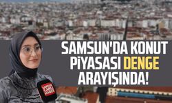 Samsun'da konut piyasası denge arayışında!