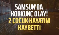 Samsun'da 2 çocuğun öldüğü olayla ilgili yeni gelişme!