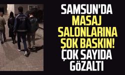 Samsun'da masaj salonlarına şok baskın! Çok sayıda gözaltı