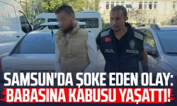 Samsun'da şoke eden olay: Babasına kabusu yaşattı!