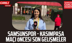 Samsunspor - Kasımpaşa maçı öncesi canlı yayın
