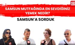 Samsun'a sorduk: Samsun mutfağından en sevdiğiniz yemek nedir?