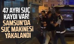 47 ayrı suç kaydı var! Samsun'da suç makinesi yakalandı