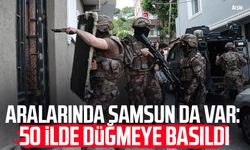 Aralarında Samsun da var: 50 ilde düğmeye basıldı