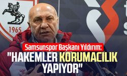 Samsunspor Başkanı Yüksel Yıldırım: "Hakemler korumacılık yapıyor"