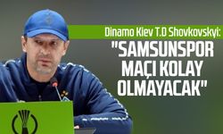 Dinamo Kiev T.D Oleksandr Shovkovskyi: "Samsunspor maçı kolay olmayacak"