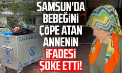 Samsun'da bebeğini çöpe atan annenin ifadesi şoke etti!