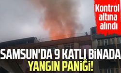 Samsun'da 9 katlı binada yangın paniği! Kontrol altına alındı