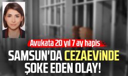 Samsun'da cezaevinde şoke eden olay: Avukata 20 yıl 7 ay hapis!