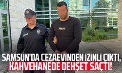 Samsun'da cezaevinden izinli çıktı, kahvehanede dehşet saçtı!