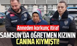 Samsun'da öğretmen kızının canına kıymıştı! Anneden korkunç itiraf